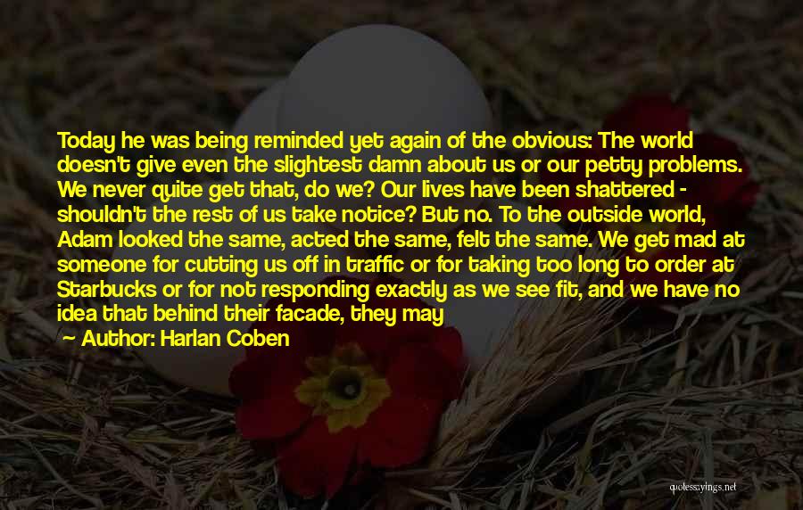 Harlan Coben Quotes: Today He Was Being Reminded Yet Again Of The Obvious: The World Doesn't Give Even The Slightest Damn About Us