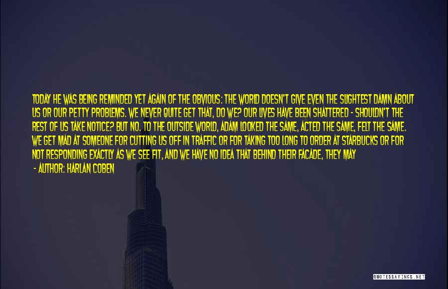 Harlan Coben Quotes: Today He Was Being Reminded Yet Again Of The Obvious: The World Doesn't Give Even The Slightest Damn About Us