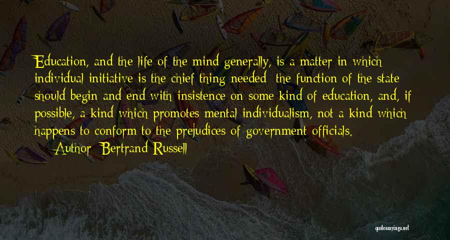 Bertrand Russell Quotes: Education, And The Life Of The Mind Generally, Is A Matter In Which Individual Initiative Is The Chief Thing Needed;