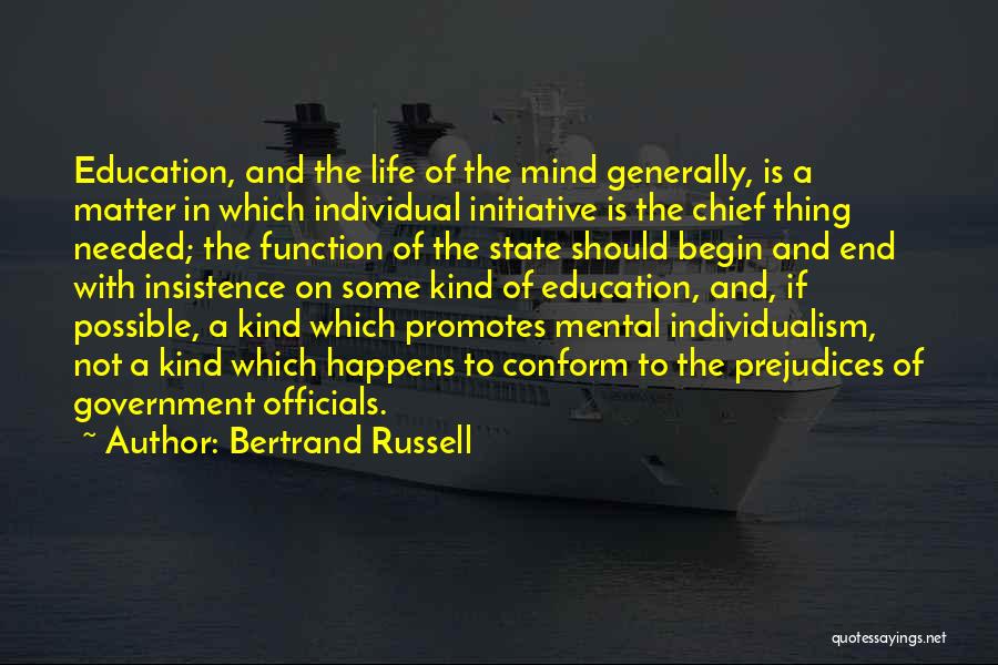 Bertrand Russell Quotes: Education, And The Life Of The Mind Generally, Is A Matter In Which Individual Initiative Is The Chief Thing Needed;