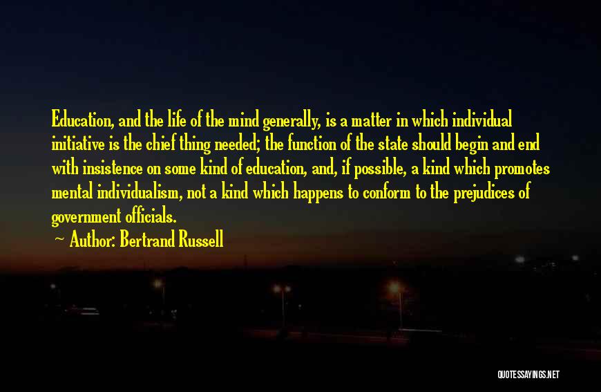 Bertrand Russell Quotes: Education, And The Life Of The Mind Generally, Is A Matter In Which Individual Initiative Is The Chief Thing Needed;