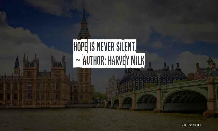 Harvey Milk Quotes: Hope Is Never Silent.
