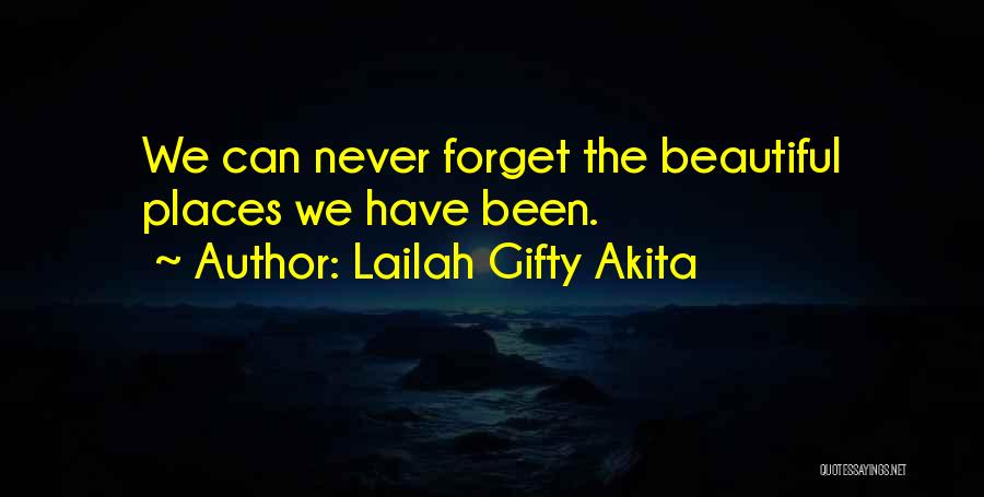 Lailah Gifty Akita Quotes: We Can Never Forget The Beautiful Places We Have Been.
