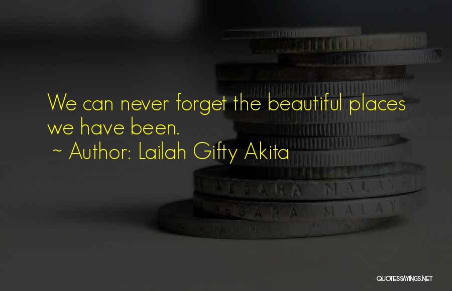Lailah Gifty Akita Quotes: We Can Never Forget The Beautiful Places We Have Been.