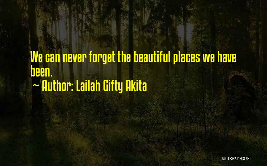 Lailah Gifty Akita Quotes: We Can Never Forget The Beautiful Places We Have Been.