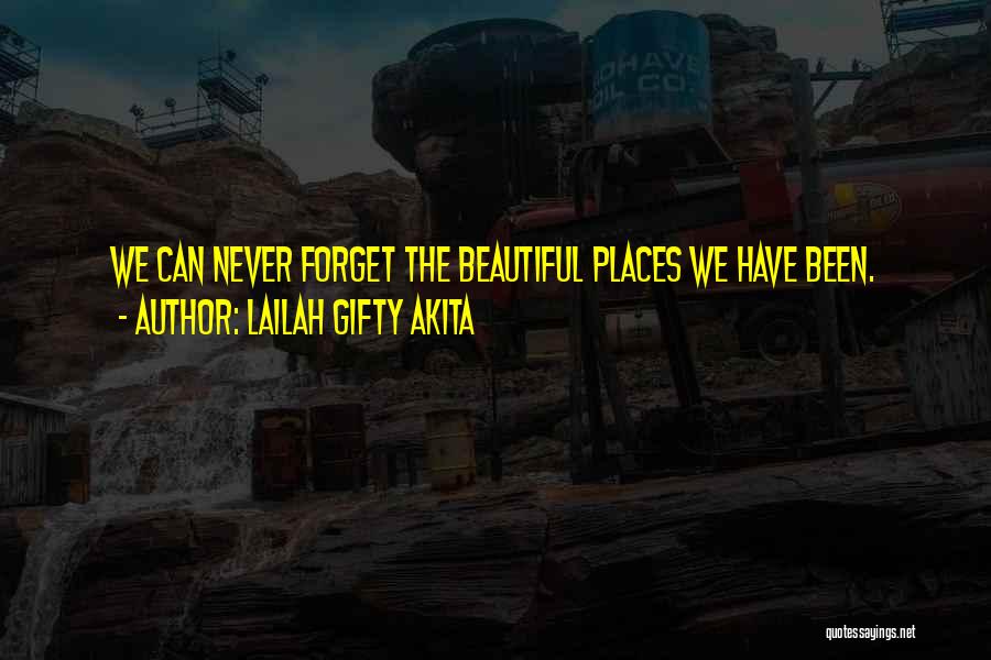 Lailah Gifty Akita Quotes: We Can Never Forget The Beautiful Places We Have Been.