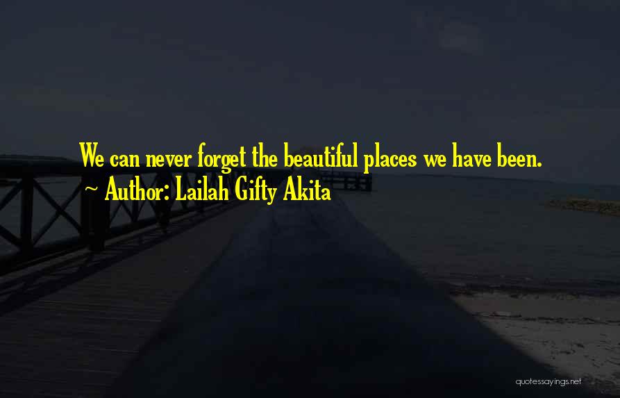 Lailah Gifty Akita Quotes: We Can Never Forget The Beautiful Places We Have Been.