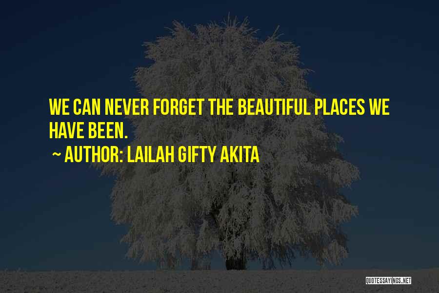 Lailah Gifty Akita Quotes: We Can Never Forget The Beautiful Places We Have Been.