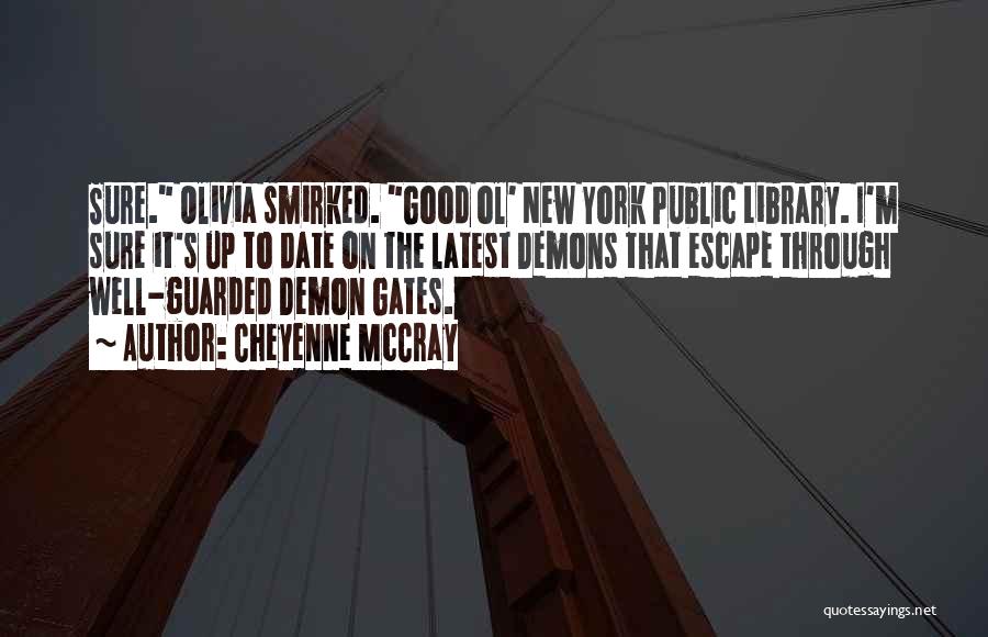 Cheyenne McCray Quotes: Sure. Olivia Smirked. Good Ol' New York Public Library. I'm Sure It's Up To Date On The Latest Demons That