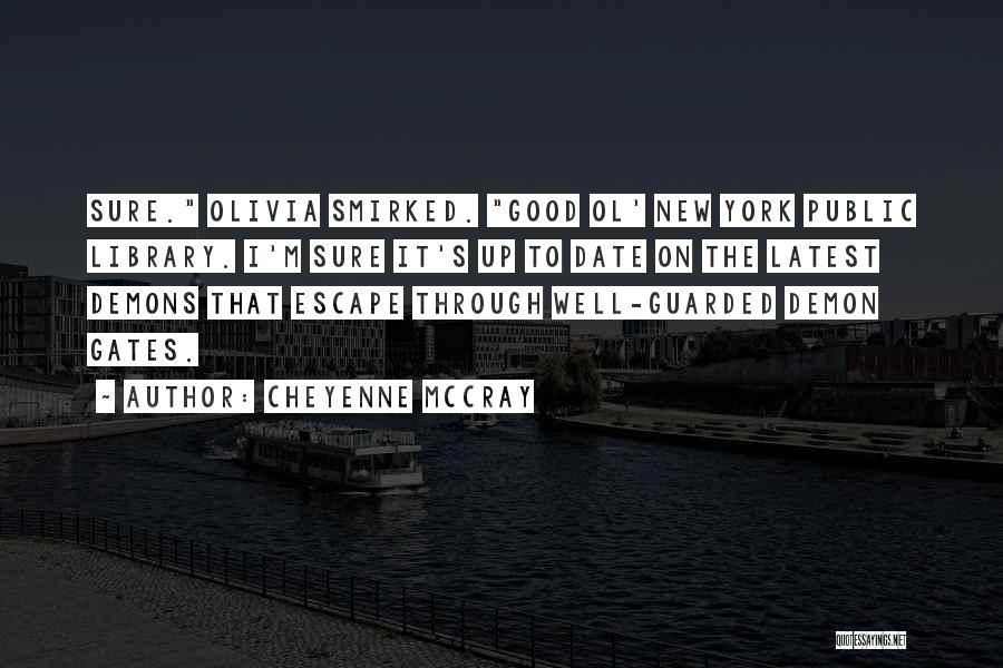 Cheyenne McCray Quotes: Sure. Olivia Smirked. Good Ol' New York Public Library. I'm Sure It's Up To Date On The Latest Demons That