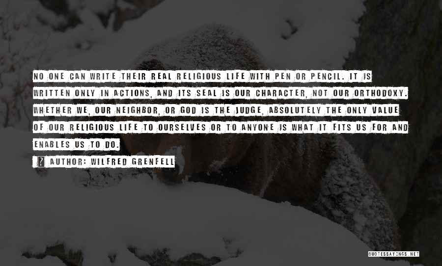 Wilfred Grenfell Quotes: No One Can Write Their Real Religious Life With Pen Or Pencil. It Is Written Only In Actions, And Its