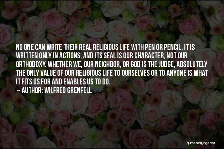 Wilfred Grenfell Quotes: No One Can Write Their Real Religious Life With Pen Or Pencil. It Is Written Only In Actions, And Its