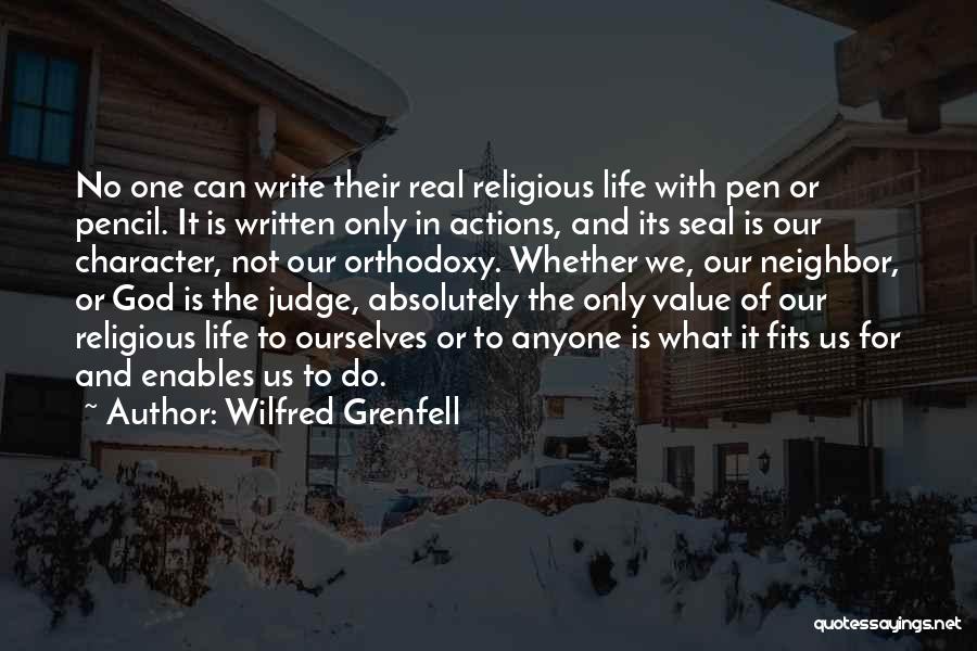 Wilfred Grenfell Quotes: No One Can Write Their Real Religious Life With Pen Or Pencil. It Is Written Only In Actions, And Its