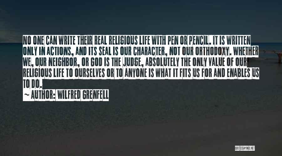 Wilfred Grenfell Quotes: No One Can Write Their Real Religious Life With Pen Or Pencil. It Is Written Only In Actions, And Its