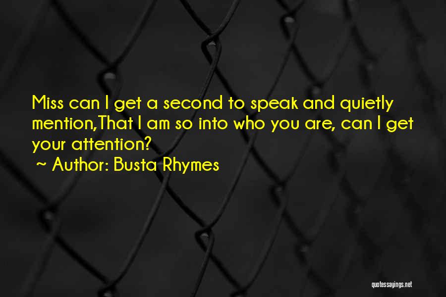 Busta Rhymes Quotes: Miss Can I Get A Second To Speak And Quietly Mention,that I Am So Into Who You Are, Can I