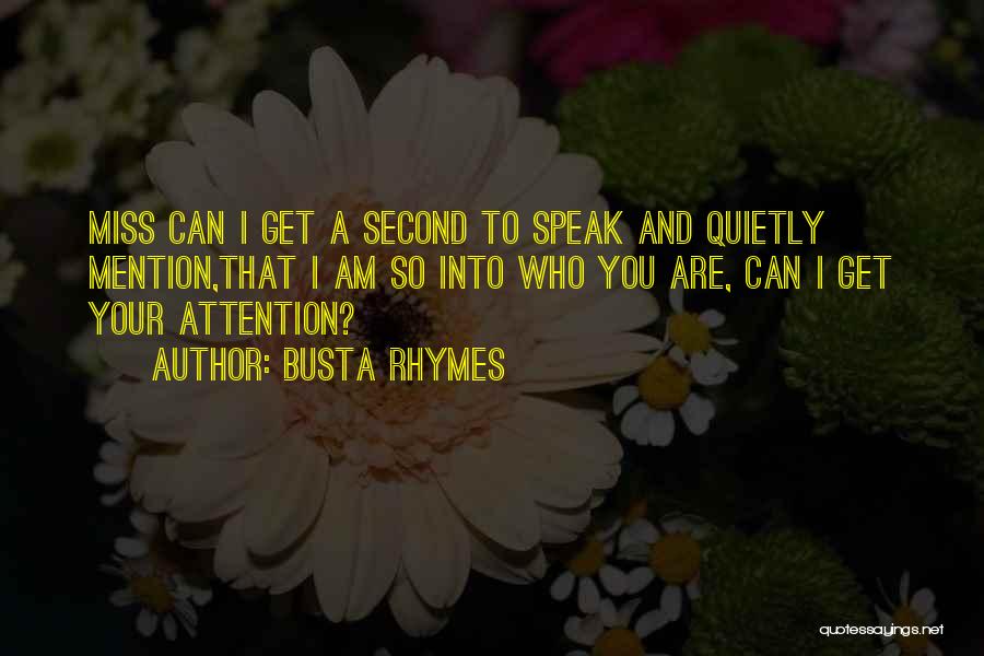 Busta Rhymes Quotes: Miss Can I Get A Second To Speak And Quietly Mention,that I Am So Into Who You Are, Can I