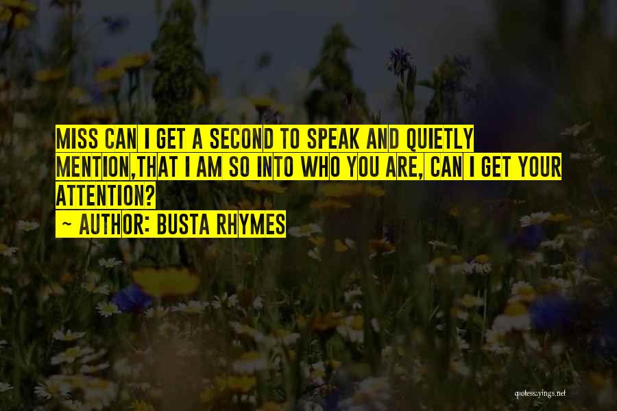 Busta Rhymes Quotes: Miss Can I Get A Second To Speak And Quietly Mention,that I Am So Into Who You Are, Can I