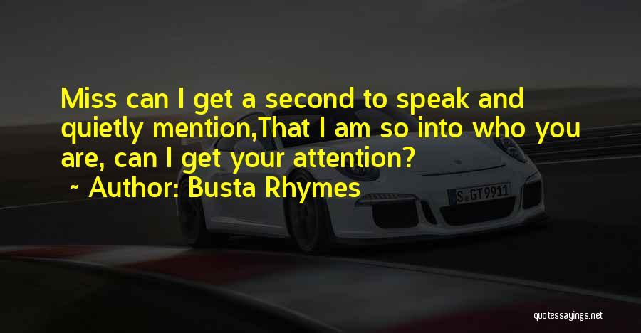 Busta Rhymes Quotes: Miss Can I Get A Second To Speak And Quietly Mention,that I Am So Into Who You Are, Can I