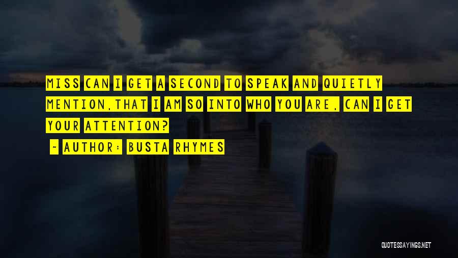 Busta Rhymes Quotes: Miss Can I Get A Second To Speak And Quietly Mention,that I Am So Into Who You Are, Can I