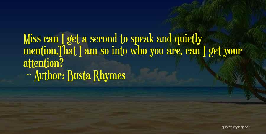 Busta Rhymes Quotes: Miss Can I Get A Second To Speak And Quietly Mention,that I Am So Into Who You Are, Can I