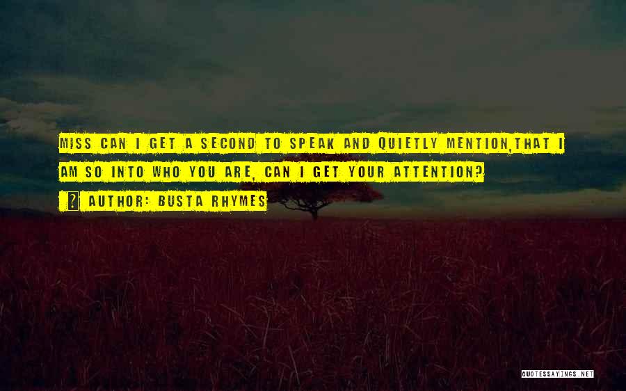 Busta Rhymes Quotes: Miss Can I Get A Second To Speak And Quietly Mention,that I Am So Into Who You Are, Can I