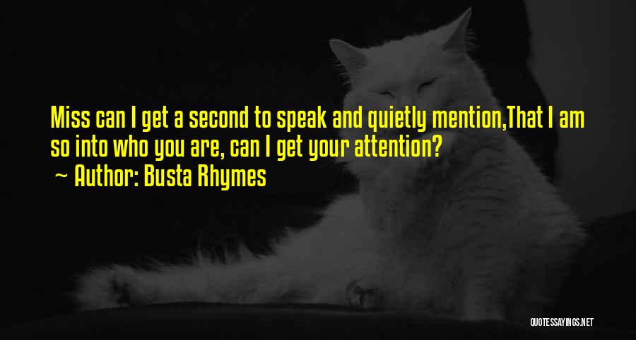 Busta Rhymes Quotes: Miss Can I Get A Second To Speak And Quietly Mention,that I Am So Into Who You Are, Can I