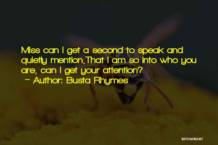 Busta Rhymes Quotes: Miss Can I Get A Second To Speak And Quietly Mention,that I Am So Into Who You Are, Can I