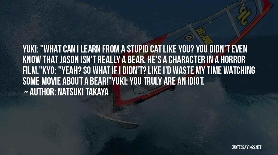 Natsuki Takaya Quotes: Yuki: What Can I Learn From A Stupid Cat Like You? You Didn't Even Know That Jason Isn't Really A