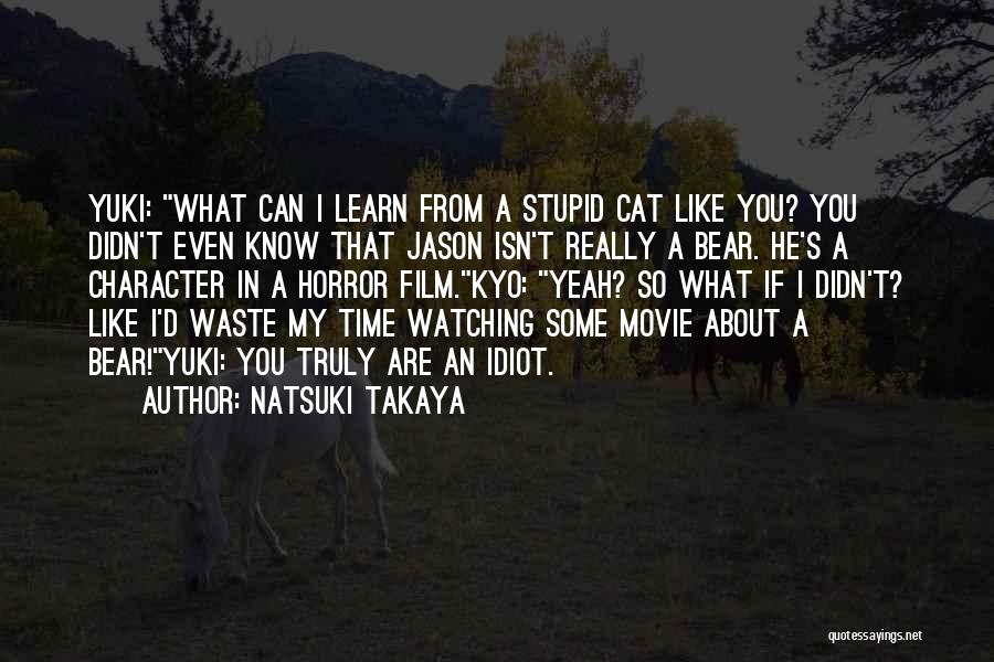 Natsuki Takaya Quotes: Yuki: What Can I Learn From A Stupid Cat Like You? You Didn't Even Know That Jason Isn't Really A