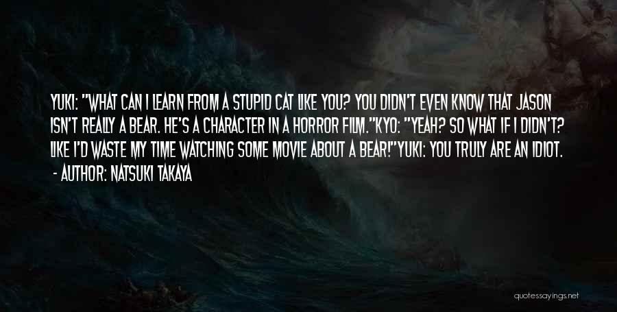 Natsuki Takaya Quotes: Yuki: What Can I Learn From A Stupid Cat Like You? You Didn't Even Know That Jason Isn't Really A