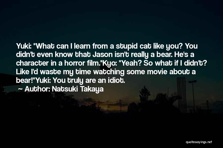 Natsuki Takaya Quotes: Yuki: What Can I Learn From A Stupid Cat Like You? You Didn't Even Know That Jason Isn't Really A
