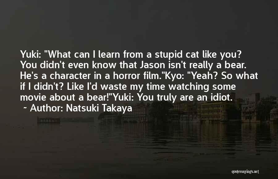 Natsuki Takaya Quotes: Yuki: What Can I Learn From A Stupid Cat Like You? You Didn't Even Know That Jason Isn't Really A