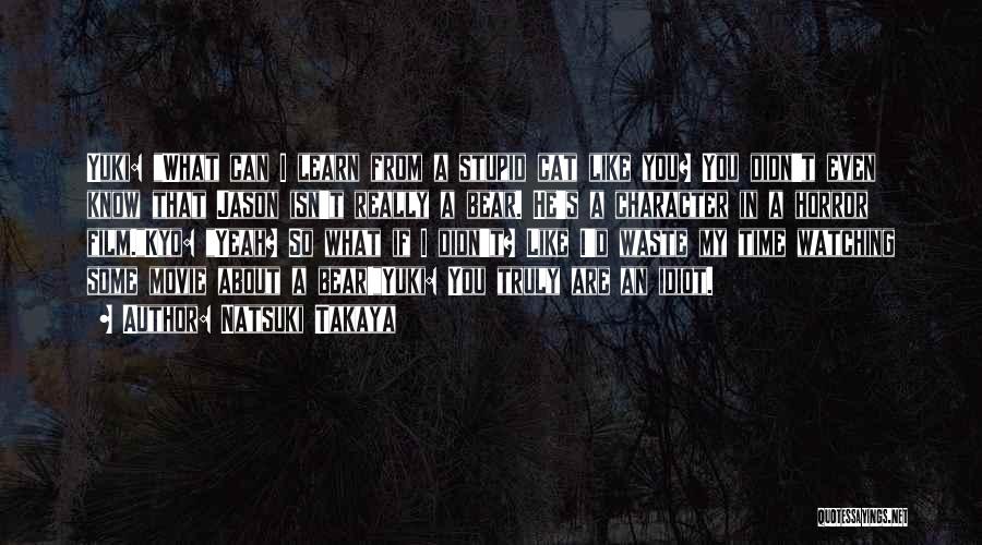 Natsuki Takaya Quotes: Yuki: What Can I Learn From A Stupid Cat Like You? You Didn't Even Know That Jason Isn't Really A