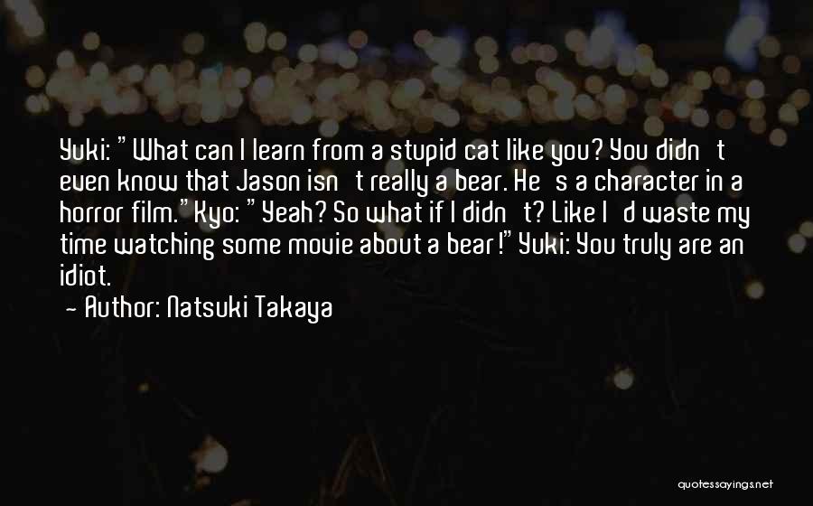 Natsuki Takaya Quotes: Yuki: What Can I Learn From A Stupid Cat Like You? You Didn't Even Know That Jason Isn't Really A