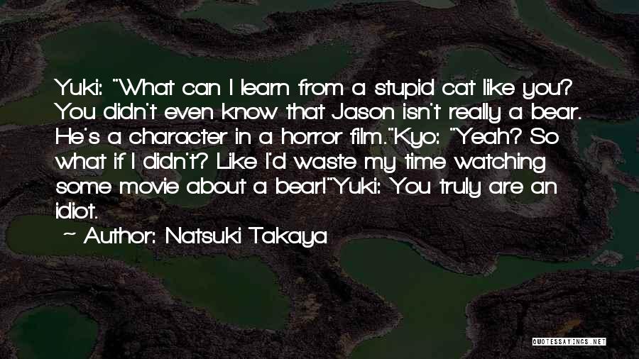 Natsuki Takaya Quotes: Yuki: What Can I Learn From A Stupid Cat Like You? You Didn't Even Know That Jason Isn't Really A