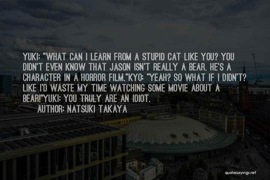 Natsuki Takaya Quotes: Yuki: What Can I Learn From A Stupid Cat Like You? You Didn't Even Know That Jason Isn't Really A