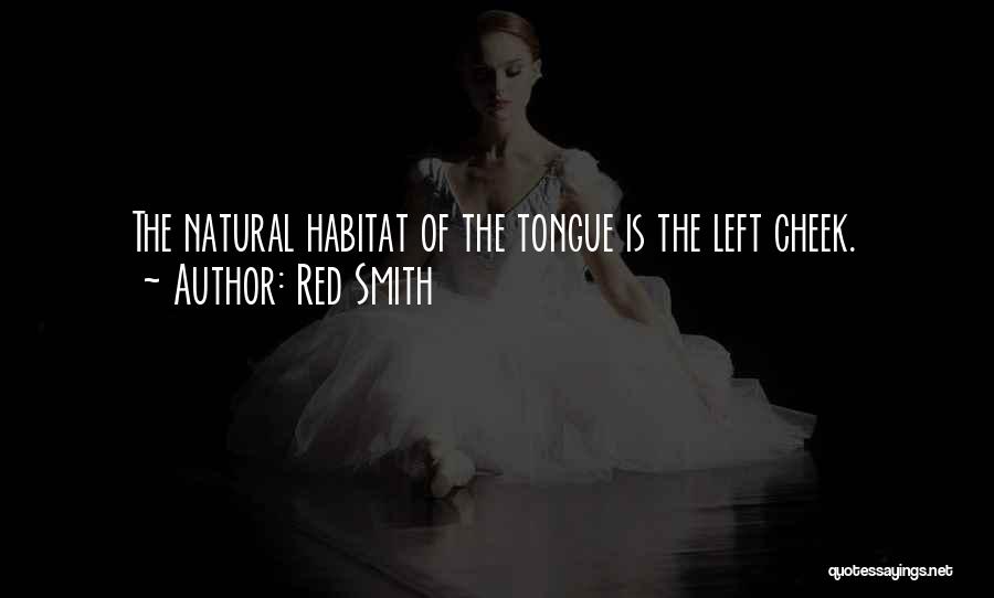 Red Smith Quotes: The Natural Habitat Of The Tongue Is The Left Cheek.