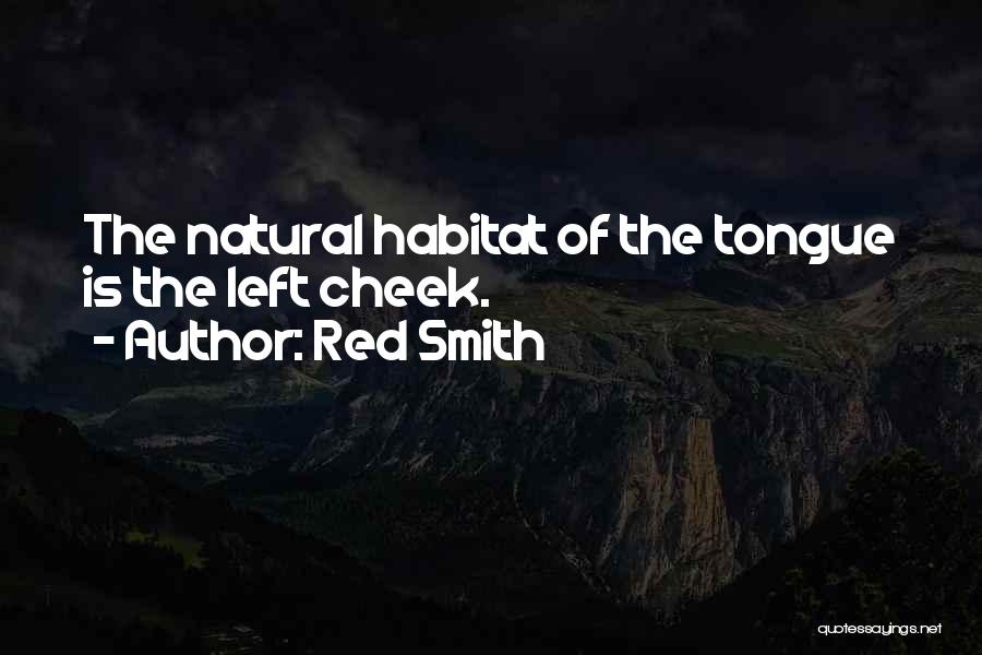 Red Smith Quotes: The Natural Habitat Of The Tongue Is The Left Cheek.