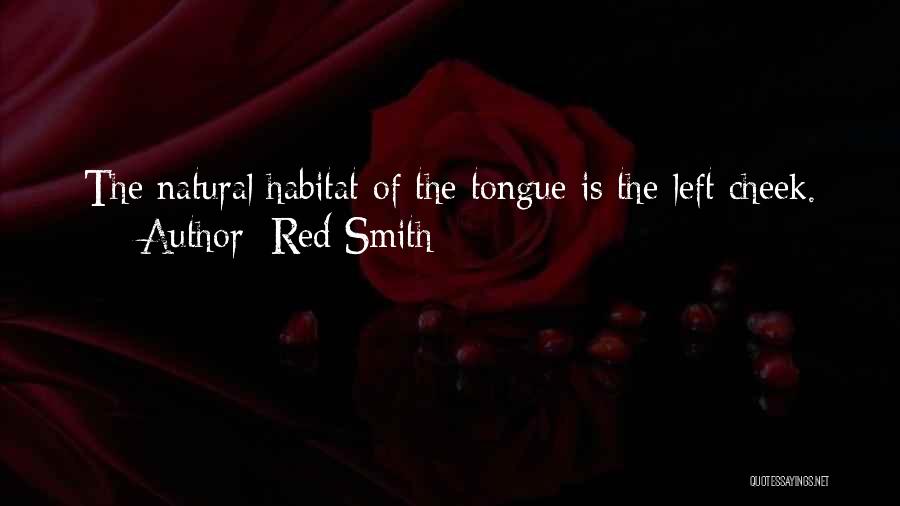 Red Smith Quotes: The Natural Habitat Of The Tongue Is The Left Cheek.