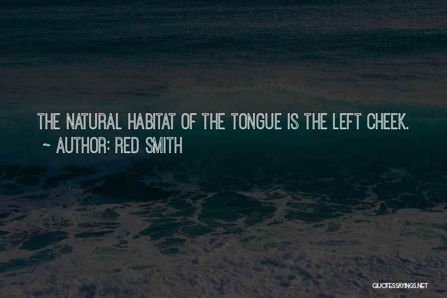 Red Smith Quotes: The Natural Habitat Of The Tongue Is The Left Cheek.