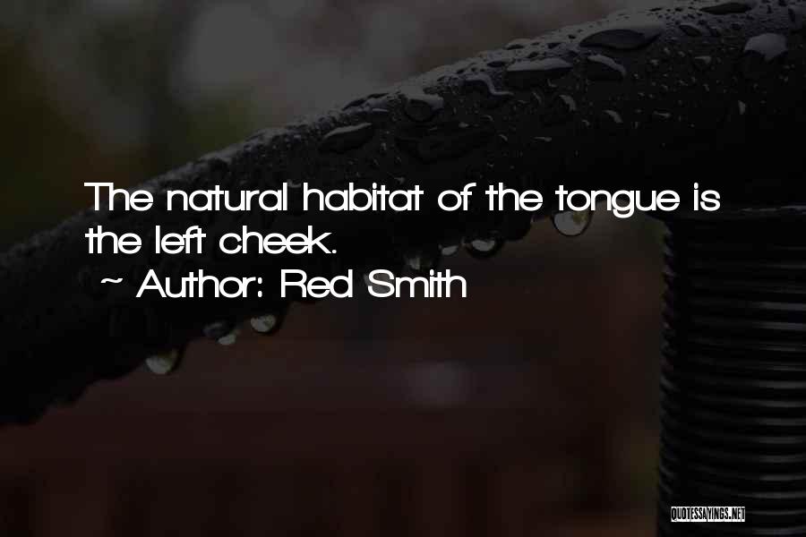 Red Smith Quotes: The Natural Habitat Of The Tongue Is The Left Cheek.