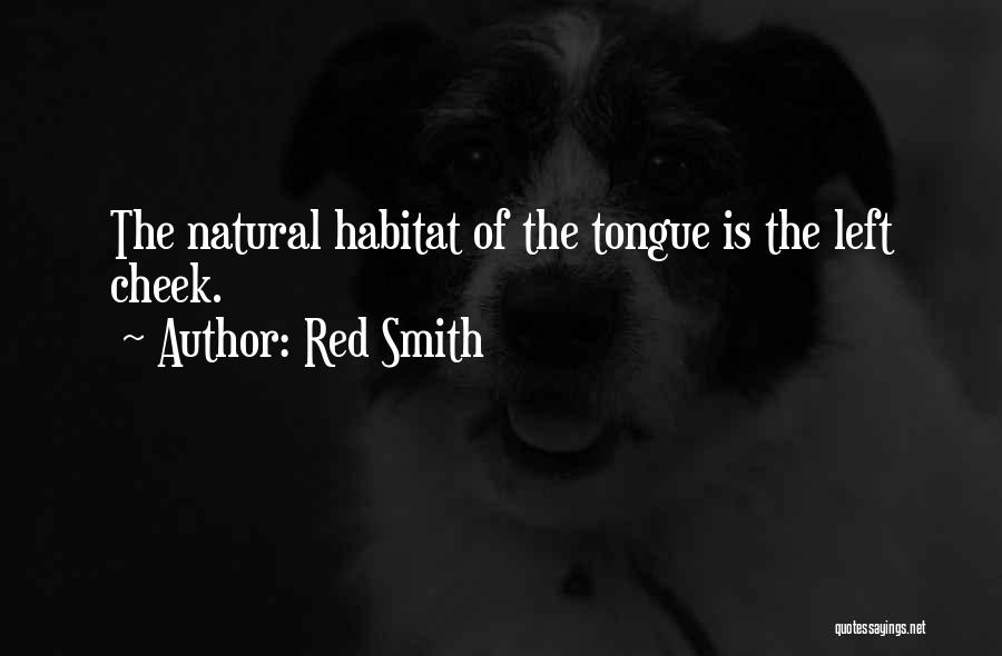 Red Smith Quotes: The Natural Habitat Of The Tongue Is The Left Cheek.