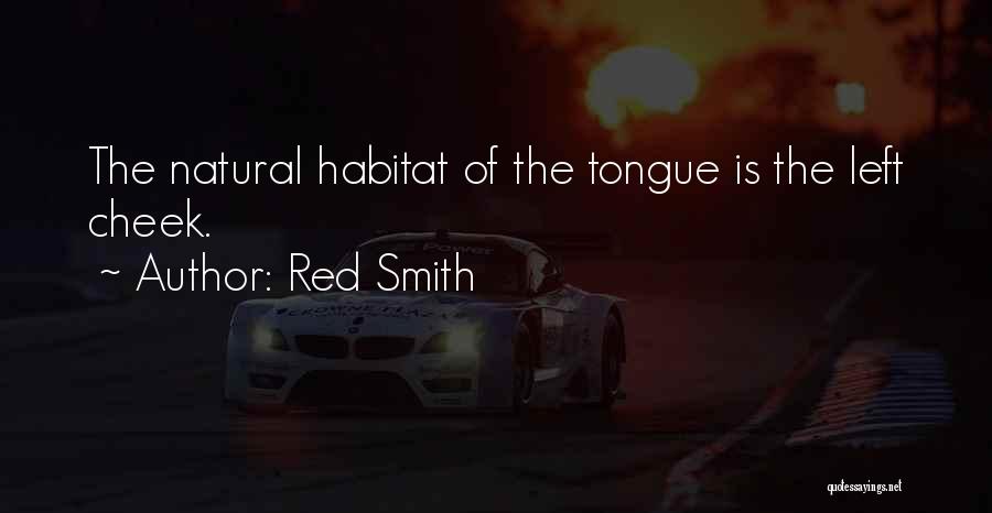 Red Smith Quotes: The Natural Habitat Of The Tongue Is The Left Cheek.