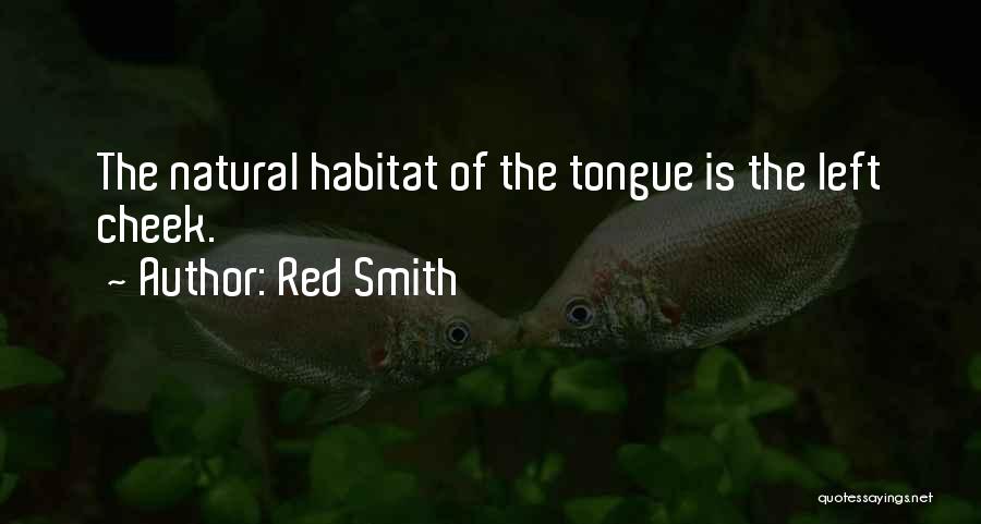 Red Smith Quotes: The Natural Habitat Of The Tongue Is The Left Cheek.