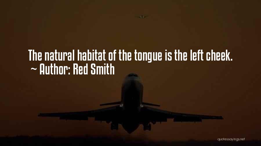 Red Smith Quotes: The Natural Habitat Of The Tongue Is The Left Cheek.