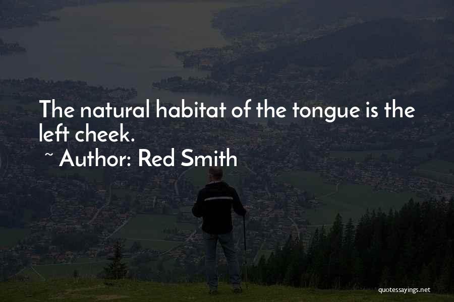 Red Smith Quotes: The Natural Habitat Of The Tongue Is The Left Cheek.