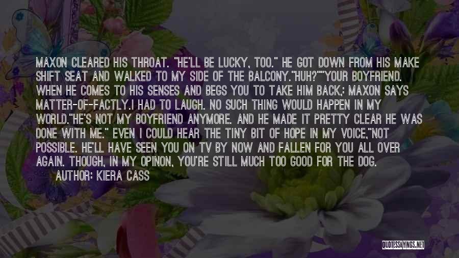 Kiera Cass Quotes: Maxon Cleared His Throat. He'll Be Lucky, Too. He Got Down From His Make Shift Seat And Walked To My