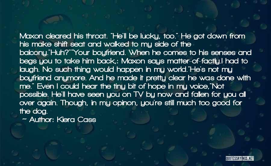 Kiera Cass Quotes: Maxon Cleared His Throat. He'll Be Lucky, Too. He Got Down From His Make Shift Seat And Walked To My