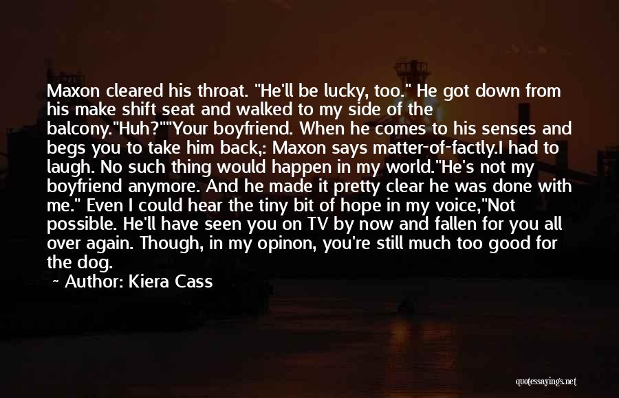 Kiera Cass Quotes: Maxon Cleared His Throat. He'll Be Lucky, Too. He Got Down From His Make Shift Seat And Walked To My