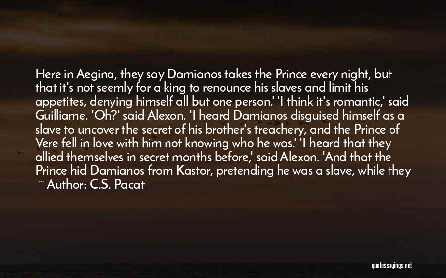 C.S. Pacat Quotes: Here In Aegina, They Say Damianos Takes The Prince Every Night, But That It's Not Seemly For A King To